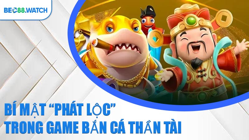 Bí mật “phát lộc” trong game Bắn Cá Thần Tài