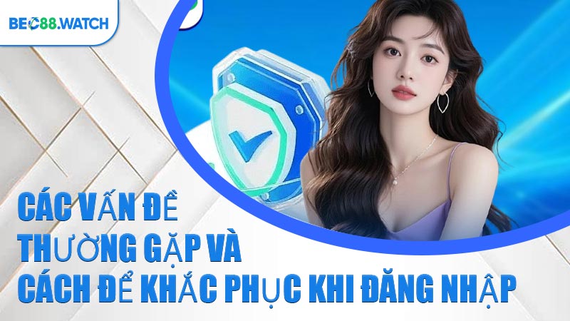 Các vấn đề thường gặp và cách để khắc phục khi đăng nhập