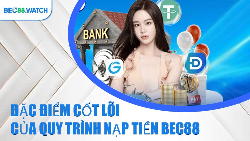 Đặc điểm cốt lõi của quy trình Nạp Tiền BEC88 