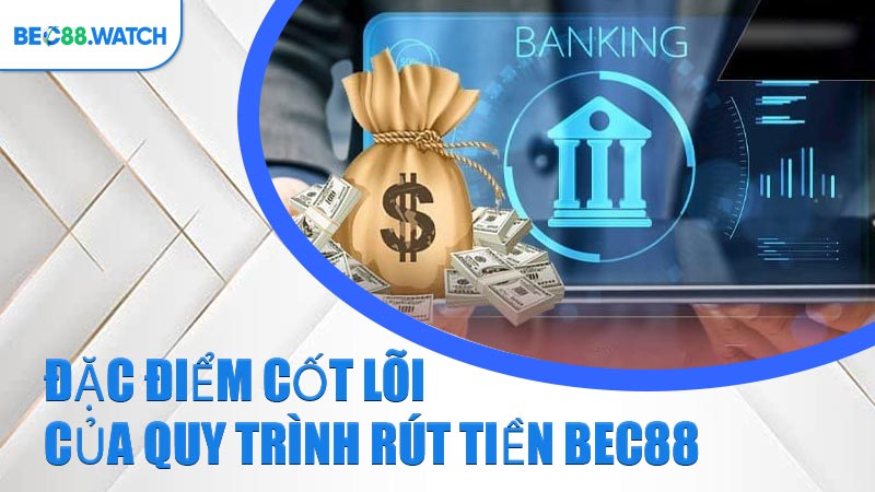 Đặc điểm cốt lõi của quy trình Rút Tiền BEC88