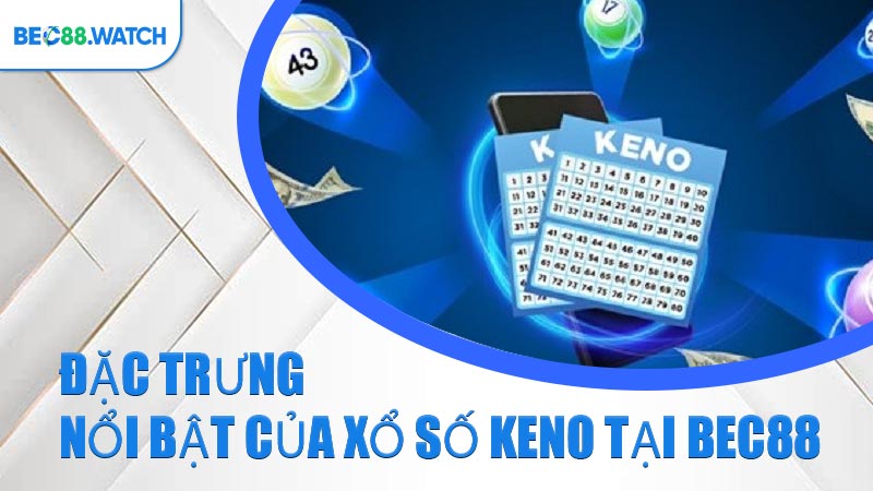 Đặc trưng nổi bật của Xổ Số Keno tại BEC88