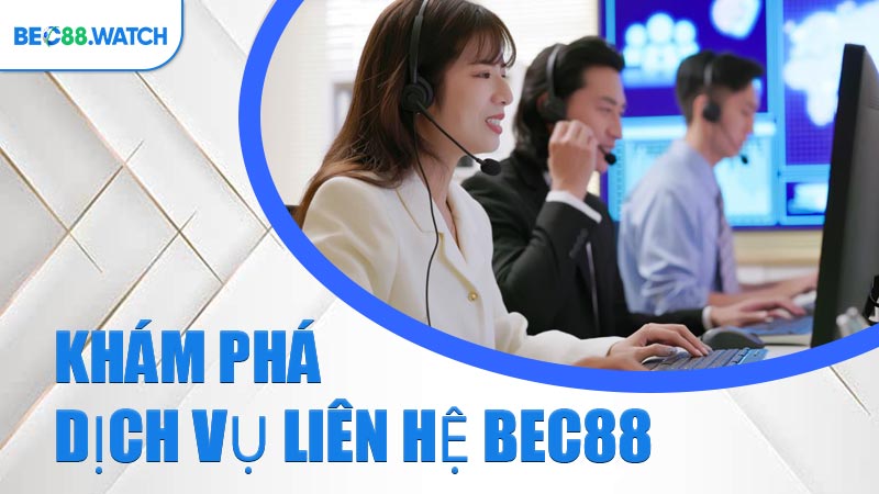 Khám phá dịch vụ Liên Hệ BEC88 