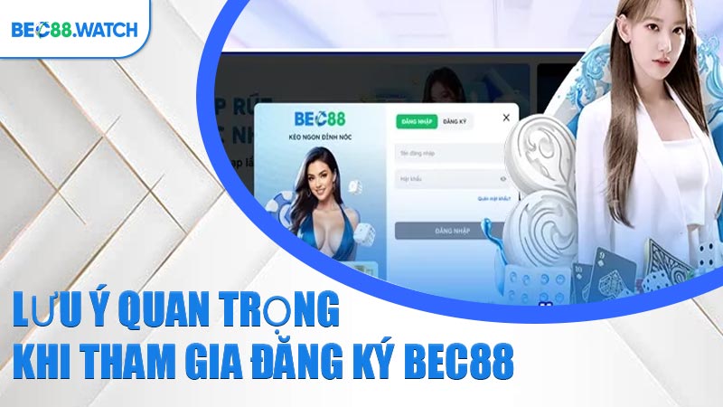 Lưu ý quan trọng khi tham gia Đăng Ký BEC88