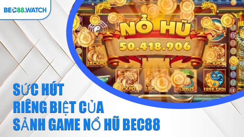 Sức hút riêng biệt của sảnh game Nổ Hũ BEC88