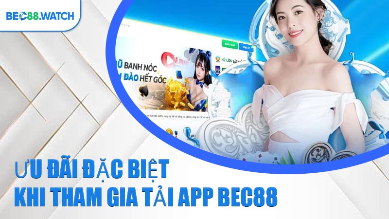 Ưu đãi đặc biệt khi tham gia tải App BEC88