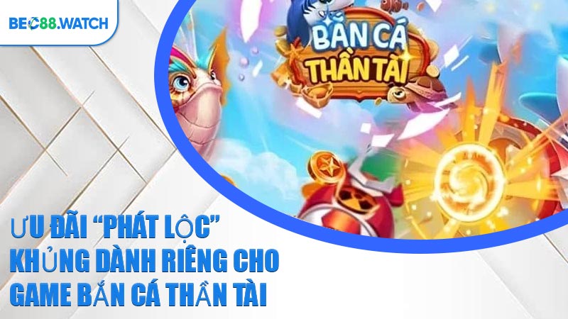 Ưu đãi “phát lộc” khủng dành riêng cho game Bắn Cá Thần Tài