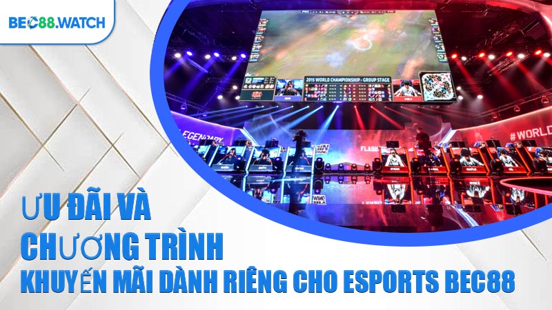 Ưu đãi và chương trình khuyến mãi dành riêng cho Esports BEC88
