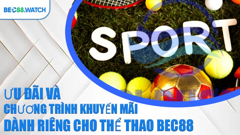 Ưu đãi và chương trình khuyến mãi dành riêng cho Thể Thao BEC88