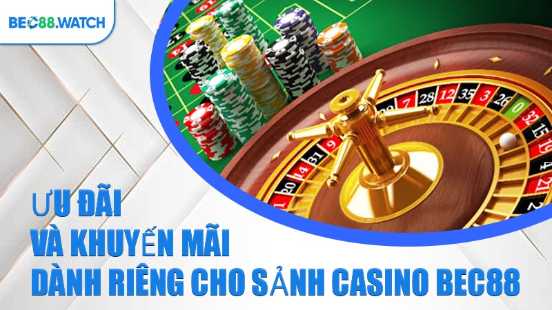Ưu đãi và khuyến mãi dành riêng cho sảnh Casino BEC88 