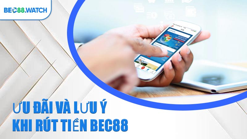 Ưu đãi và lưu ý khi rút tiền BEC88